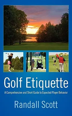 Golf etikett: Átfogó és rövid útmutató a játékosok elvárható viselkedéséről - Golf Etiquette: A Comprehensive and Short Guide to Expected Player Behavior