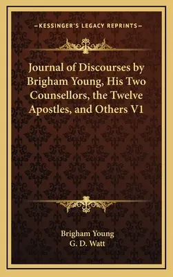 Brigham Young, két tanácsosa, a tizenkét apostol és mások beszédeinek naplója V1 - Journal of Discourses by Brigham Young, His Two Counsellors, the Twelve Apostles, and Others V1