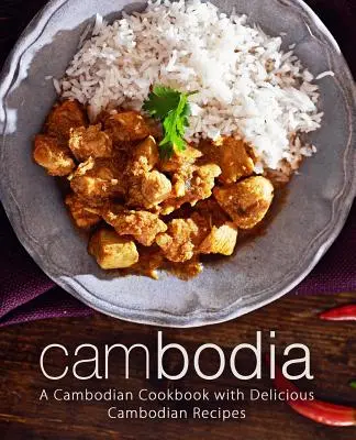 Kambodzsa: Kambodzsai szakácskönyv finom kambodzsai receptekkel (2. kiadás) - Cambodia: A Cambodian Cookbook with Delicious Cambodian Recipes (2nd Edition)