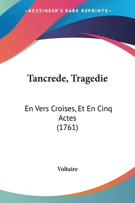 Tancrede, Tragedie: En Vers Croises, Et En Cinq Actes (1761)