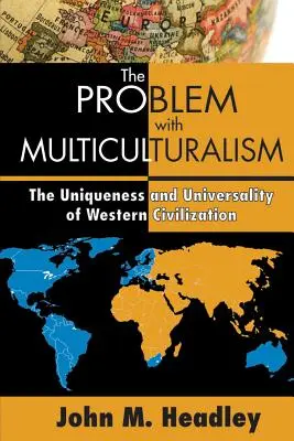 A multikulturalizmus problémája: A nyugati civilizáció egyedisége és egyetemessége - The Problem with Multiculturalism: The Uniqueness and Universality of Western Civilization