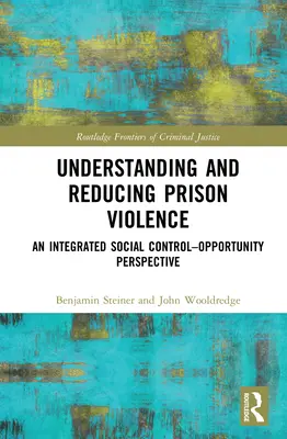 A börtönben elkövetett erőszak megértése és csökkentése: Egy integrált társadalmi ellenőrzés és a lehetőségek perspektívája - Understanding and Reducing Prison Violence: An Integrated Social Control-Opportunity Perspective