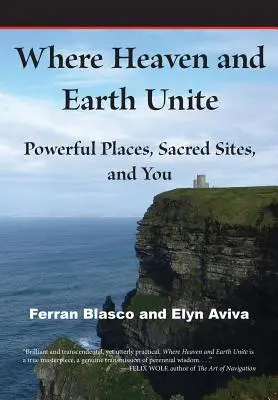 Ahol az ég és a föld egyesül: Hatalmas helyek, szent helyek és te - Where Heaven and Earth Unite: Powerful Places, Sacred Sites, and You