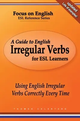 A Guide to English Irregular Verbs for ESL Learners: Az angol szabálytalan igék helyes használata minden alkalommal - A Guide to English Irregular Verbs for ESL Learners: Using English Irregular Verbs Correctly Every Time