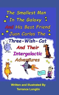 A galaxis legkisebb embere és legjobb barátja, Juan Carlos, a három kívánságmacska és intergalaktikus utazásaik 1. könyv - The Smallest Man In The Galaxy And His Best Friend Juan Carlos The Three-Wish-Cat And Their Intergalactic Travels Book1