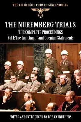 A nürnbergi per - A teljes eljárás 1. kötete: A vádirat és a nyitóbeszédek - The Nuremberg Trials - The Complete Proceedings Vol 1: The Indictment and OPening Statements