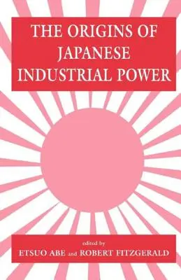 A japán ipari hatalom eredete: stratégia, intézmények és a szervezeti képességek fejlődése - The Origins of Japanese Industrial Power: Strategy, Institutions and the Development of Organisational Capability