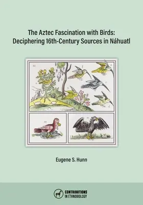 Az aztékok rajongása a madarakért: A Nhuatl 16. századi forrásainak megfejtése - The Aztec Fascination with Birds: Deciphering 16th-Century Sources in Nhuatl