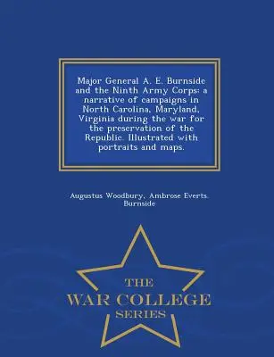 A. E. Burnside vezérőrnagy és a kilencedik hadtest: az észak-karolinai, marylandi és virginiai hadjáratok elbeszélése a háború alatt a megmaradásért folytatott harcok során. - Major General A. E. Burnside and the Ninth Army Corps: a narrative of campaigns in North Carolina, Maryland, Virginia during the war for the preservat