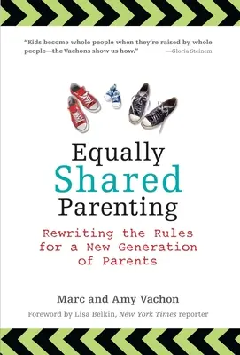 Egyenlően megosztott szülői felügyelet: A szülők új generációjának szabályainak átírása - Equally Shared Parenting: Rewriting the Rules for a New Generation of Parents