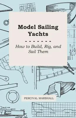 Modell vitorlás jachtok - Hogyan építsük meg, szereljük fel és vitorlázzuk őket - Model Sailing Yachts - How to Build, Rig, and Sail Them