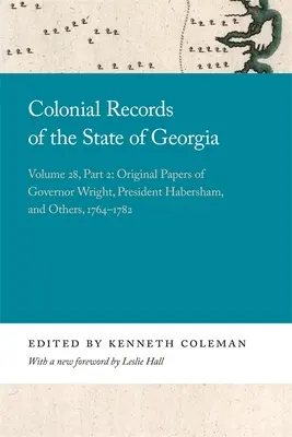 Georgia állam gyarmati feljegyzései: Wright kormányzó, Habersham elnök és mások eredeti iratai, 1764-1782. - Colonial Records of the State of Georgia: Volume 28, Part 2: Original Papers of Governor Wright, President Habersham, and Others, 1764-1782