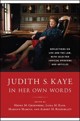 Judith S. Kaye saját szavaival: Gondolatok az életről és a jogról, válogatott bírói véleményekkel és cikkekkel - Judith S. Kaye in Her Own Words: Reflections on Life and the Law, with Selected Judicial Opinions and Articles