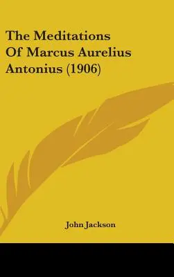 Marcus Aurelius Antonius elmélkedései (1906) - The Meditations Of Marcus Aurelius Antonius (1906)