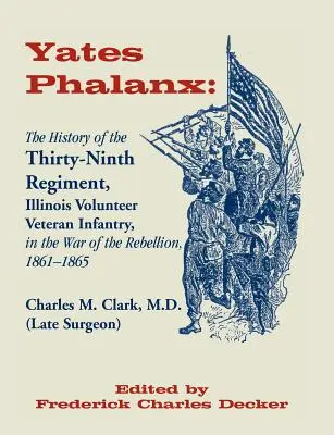 Yates Phalanx: A harminckilencedik, illinois-i veterán gyalogezred története a lázadó háborúban, 1861-1865 - Yates Phalanx: The History of the Thirty-Ninth Regiment, Illinois Veteran Infantry in the War of Rebellion, 1861-1865