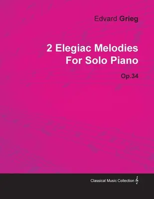 2 Elegikus dallam Edvard Griegtől szólózongorára Op.34 - 2 Elegiac Melodies by Edvard Grieg for Solo Piano Op.34