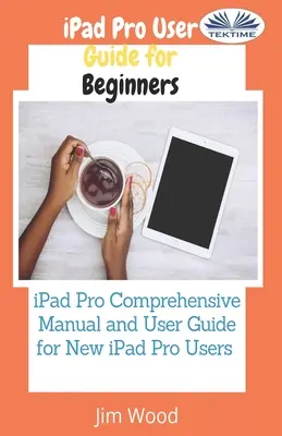 IPad Pro felhasználói útmutató kezdőknek: IPad Pro Átfogó kézikönyv és felhasználói útmutató új IPad Pro felhasználók számára - IPad Pro User Guide For Beginners: IPad Pro Comprehensive Manual And User Guide For New IPad Pro Users