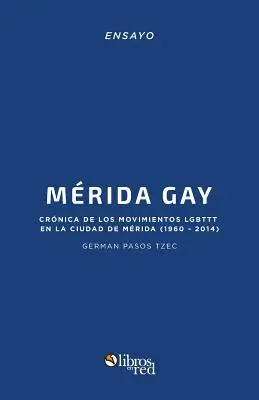 Merida Gay. Cronica de los movimientos LMBTTT en la ciudad de Merida (1960-2014) - Merida Gay. Cronica de los movimientos LGBTTT en la ciudad de Merida (1960-2014)