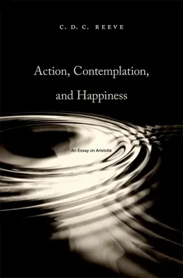 Cselekvés, szemlélődés és boldogság: Egy esszé Arisztotelészről - Action, Contemplation, and Happiness: An Essay on Aristotle