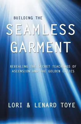 A varratlan ruha építése: A felemelkedés és az Arany Városok titkos tanításainak feltárása - Building the Seamless Garment: Revealing the Secret Teachings of Ascension and the Golden Cities