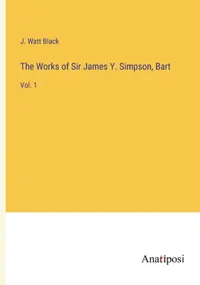 Sir James Y. Simpson, Bart művei: 1. kötet - The Works of Sir James Y. Simpson, Bart: Vol. 1