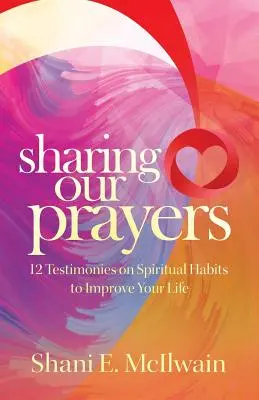 Imáink megosztása: 12 bizonyságtétel a lelki szokásokról, hogy javítsd az életed - Sharing Our Prayers: 12 Testimonies on Spiritual Habits to Improve Your Life