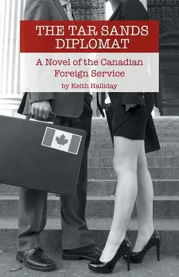 Diplomat pro dehtové písky: A Novel of the Canadian Foreign Service (Román o kanadské zahraniční službě) - The Tar Sands Diplomat: A Novel of the Canadian Foreign Service