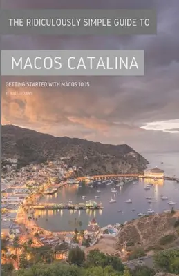 A MacOS Catalina nevetségesen egyszerű útmutatója: Kezdő lépések a MacOS 10.15-tel (színes kiadás) - The Ridiculously Simple Guide to MacOS Catalina: Getting Started With MacOS 10.15 (Color Edition)