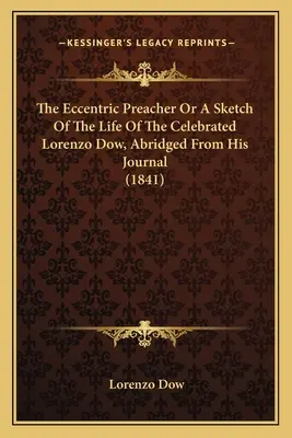 Az excentrikus prédikátor vagy a híres Lorenzo Dow életének vázlata, naplójából rövidítve (1841) - The Eccentric Preacher Or A Sketch Of The Life Of The Celebrated Lorenzo Dow, Abridged From His Journal (1841)