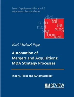 A fúziók és felvásárlások automatizálása: M&A-stratégiai folyamatok: Automatizálhatóság: elmélet, feladatok és automatizálhatóság - Automation of Mergers and Acquisitions: M&A Strategy Processes: Theory, Tasks and Automatability