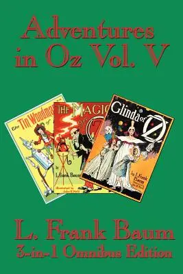 Kalandok Ózban V. kötet: Óz bádogembere, Óz varázsa, Óz Glindája - Adventures in Oz Vol. V: The Tin Woodman of Oz, the Magic of Oz, Glinda of Oz