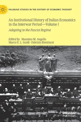 Az olasz gazdaság intézménytörténete a két világháború közötti időszakban -- I. kötet: Alkalmazkodás a fasiszta rendszerhez - An Institutional History of Italian Economics in the Interwar Period -- Volume I: Adapting to the Fascist Regime