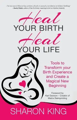 Gyógyítsd meg a születésedet, gyógyítsd meg az életedet - Heal Your Birth, Heal Your Life