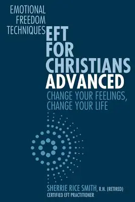 EFT keresztényeknek haladó: Változtasd meg az érzéseidet, változtasd meg az életedet - EFT For Christians Advanced: Change Your Feelings, Change Your Life