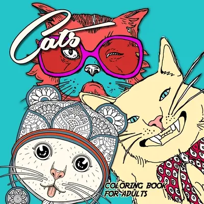 Cats Coloring Book for Adults: vicces Cats Coloring Book imádnivaló macskák Coloring Book for adults zentangle - zentangle cats adult coloring book - Cats Coloring Book for Adults: funny Cats Coloring Book adorable cats Coloring Book for adults zentangle - zentangle cats adult coloring book