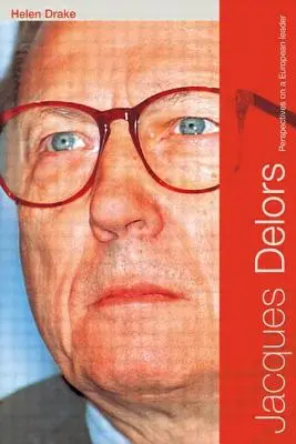 Jacques Delors: Delors: Egy európai vezető perspektívái - Jacques Delors: Perspectives on a European Leader