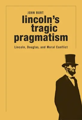 Lincoln tragikus pragmatizmusa: Lincoln, Douglas és az erkölcsi konfliktus - Lincoln's Tragic Pragmatism: Lincoln, Douglas, and Moral Conflict