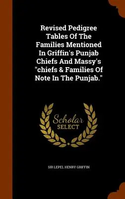 Revised Pedigree Tables Of The Families Mentioned In Griffin's Punjab Chiefs And Massy's Chiefs & Families Of Note In The Punjab.