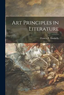 Művészeti alapelvek az irodalomban (Donnelly Francis P. (Francis Patrick)) - Art Principles in Literature (Donnelly Francis P. (Francis Patrick))