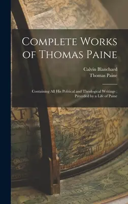 Thomas Paine összes művei: Politikai és teológiai írásait tartalmazó művei; Paine életrajzával megelőzve. - Complete Works of Thomas Paine: Containing all his Political and Theological Writings; Preceded by a Life of Paine