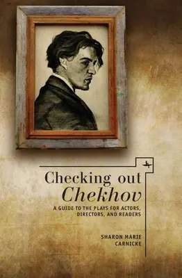 Checking Out Chekhov: Útmutató a darabokhoz színészeknek, rendezőknek és olvasóknak - Checking Out Chekhov: A Guide to the Plays for Actors, Directors, and Readers