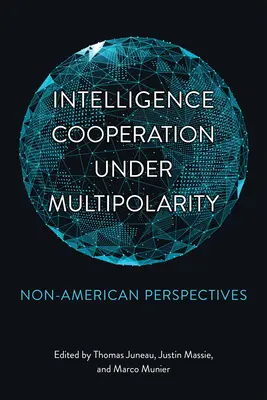 Hírszerzési együttműködés a többpólusúság alatt: Nem amerikai perspektívák - Intelligence Cooperation under Multipolarity: Non-American Perspectives