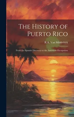 Puerto Rico története: A spanyol felfedezéstől az amerikai megszállásig - The History of Puerto Rico: From the Spanish Discovery to the American Occupation