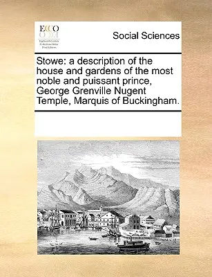 Stowe: George Grenville Nugent Temple márki, a legnemesebb és legnagyszerűbb herceg házának és kertjének leírása. - Stowe: A Description of the House and Gardens of the Most Noble and Puissant Prince, George Grenville Nugent Temple, Marquis