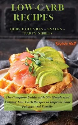 LOW-CARB RECIPES Hors D'oeuvres - Snacks - Party Nibbles: The Complete Guide with 50+ Simple and Yummy Low-Carb Receptes to Impress Your Friends And Fa - LOW-CARB RECIPES Hors D'oeuvres - Snacks - Party Nibbles: The Complete Guide with 50+ Simple and Yummy Low-Carb Recipes to Impress Your Friends And Fa
