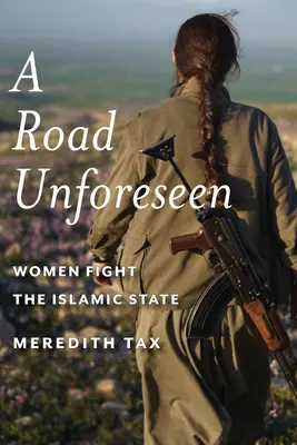 Egy előre nem látott út: A nők harcolnak az Iszlám Állam ellen - A Road Unforeseen: Women Fight the Islamic State