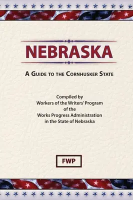 Nebraska: A Cornhusker State (Federal Writers' Project (Fwp)) - Nebraska: A Guide To The Cornhusker State (Federal Writers' Project (Fwp))