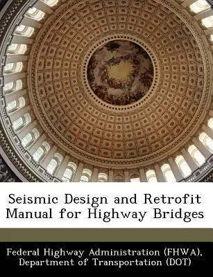 Seismic Design and Retrofit Manual for Highway Bridges (Federal Highway Administration (Fhwa) D)