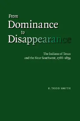 Az uralomtól az eltűnésig: Texas és a délnyugat közeli területek indiánjai, 1786-1859 - From Dominance to Disappearance: The Indians of Texas and the Near Southwest, 1786-1859