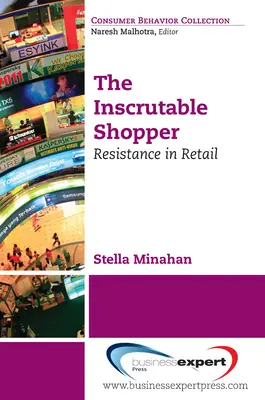 A kifürkészhetetlen vásárló: A fogyasztói ellenállás a kiskereskedelemben - The Inscrutable Shopper: Consumer Resistance in Retail